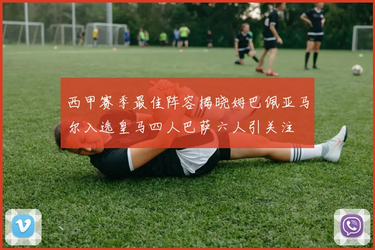 西甲赛季最佳阵容揭晓姆巴佩亚马尔入选皇马四人巴萨六人引关注