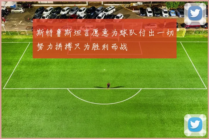 斯特鲁斯坦言愿意为球队付出一切努力拼搏只为胜利而战